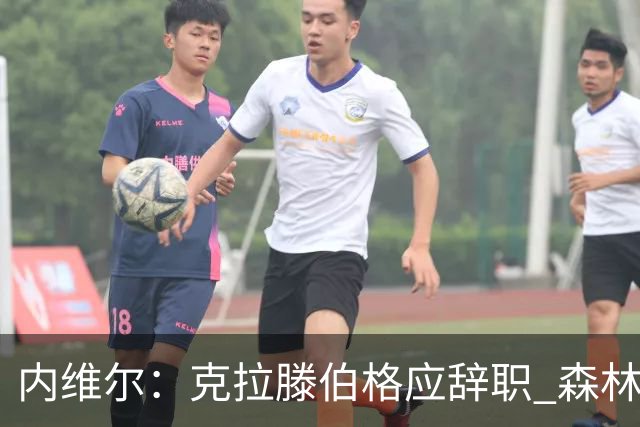 内维尔：克拉滕伯格应辞职 森林声明既糟糕又危险
